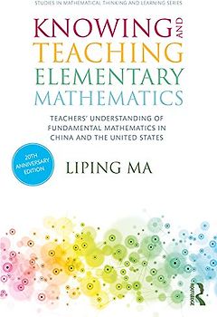 Knowing and Teaching Elementary Mathematics: Teachers' Understanding of Fundamental Mathematics in China and the United States (Studies in Mathematical Thinking and Learning)