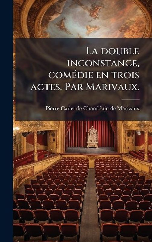 La double inconstance, comÃ(c)die en trois actes. Par Marivaux.