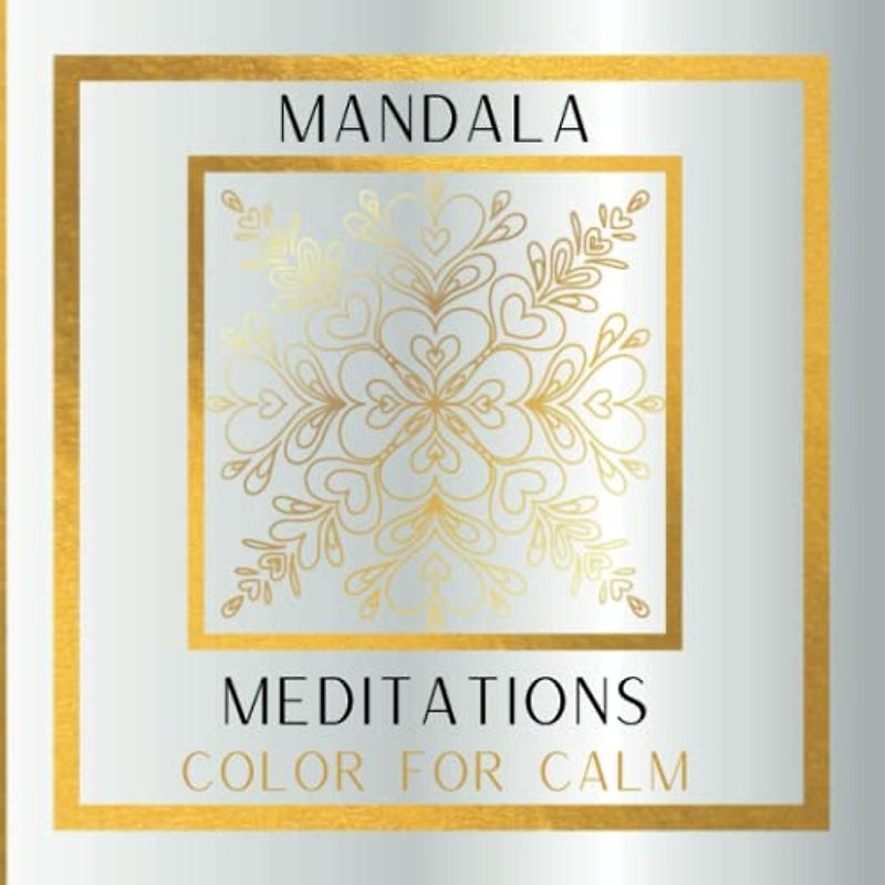 Mandala Meditations: Color for Calm. 45 Intricate Golden Mandalas.