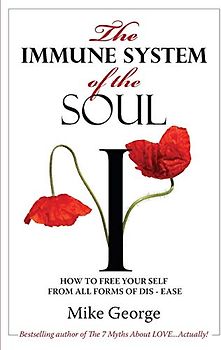 The Immune System of the Soul: How to Free Your Self from all Forms of Dis-Ease