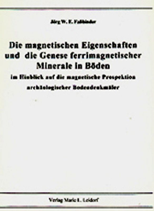 Die magnetischen Eigenschaften und die Genese ferrimagnetischerMinerale in Böden im Hinblick auf die magnetische Prospektionarchäologischer Bodendenkmäler