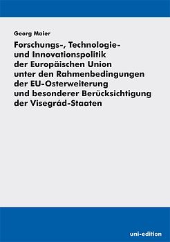 Forschungs-, Technologie- und Innovationspolitik der Europäischen Union unter den Rahmenbedingungen der EU-Osterweiterung und besonderer Berücksichtigung der Visegrád-Staaten