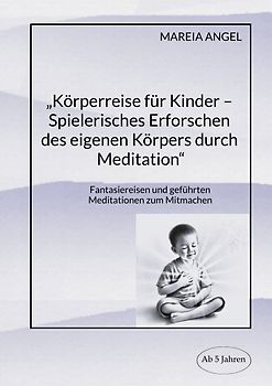 „Körperreise für Kinder – Spielerisches Erforschen des eigenen Körpers durch Meditation“