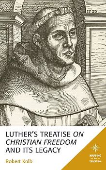 Luther's Treatise On Christian Freedom and Its Legacy