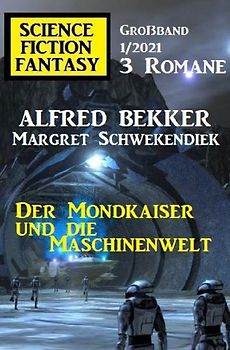 Der Mondkaiser und die Maschinenwelt: Science Fiction Fantasy Großband 1/2021