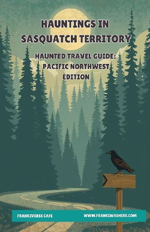 Hauntings In Sasquatch Territory | Haunted Travel Guide | Pacific Northwest Edition | FrankiVerse Cafe