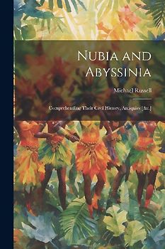 Nubia and Abyssinia: Comprehending Their Civil History, Antiquies [&c.]