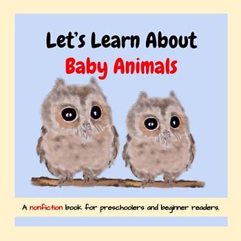 Let´s Learn about Baby Animals: :a nonfiction book for young children and beginner readers