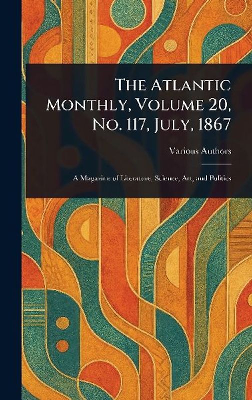 The Atlantic Monthly, Volume 20, No. 117, July, 1867