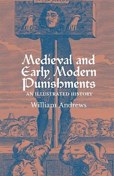 Medieval and Early Modern Punishments: An Illustrated History
