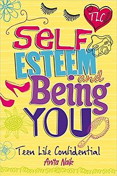 Self-esteem and Being You (Teen Life Confidential) - Naik, Anita