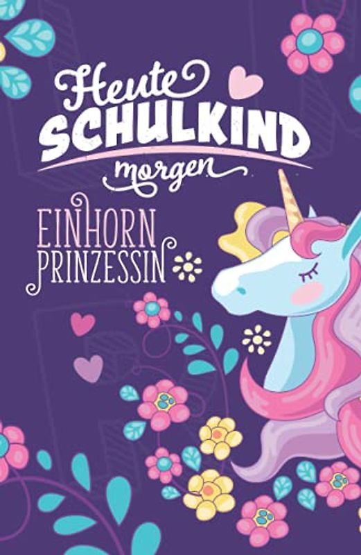 Heute Schulkind morgen Einhorn Prinzessin: Ein süßes Gästebuch und Erinnerungsalbum für Mädchen zur Einschulung als Geschenk für die Schultüte zum Schulanfang.
