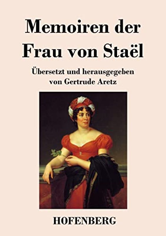 Memoiren der Frau von Staël: Übersetzt und herausgegeben von Gertrude Aretz