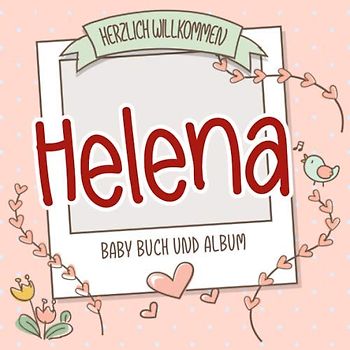 Herzlich Willkommen Helena - Baby Buch und Album: Personalisiertes Babybuch und Babyalbum, Geschenk zu Schwangerschaft und Geburt, Baby Name auf dem Cover