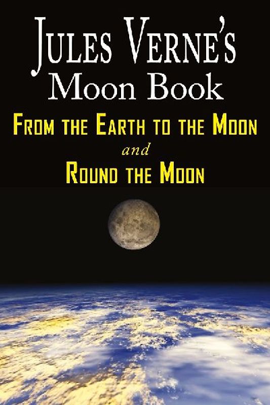 Jules Verne's Moon Book - From Earth to the Moon & Round the Moon - Two Complete Books