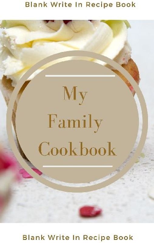 My Family Cookbook - Blank Write In Recipe Book - Includes Sections For Ingredients Directions And Prep Time.