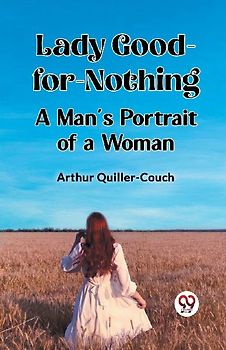 Lady Good-for-Nothing A Man's Portrait of a Woman