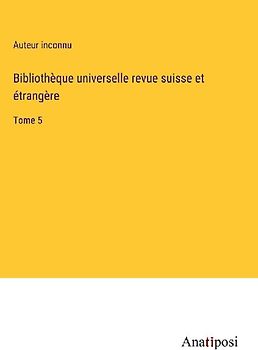 Bibliothèque universelle revue suisse et étrangère