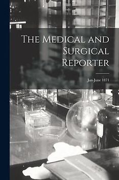 The Medical and Surgical Reporter; Jan-June 1871