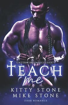 Teach me - Unterwerfung gelehrt: Dark Romance