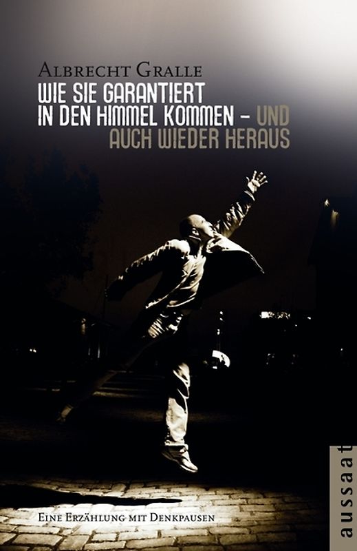 Wie Sie garantiert in den Himmel kommen - und auch wieder heraus