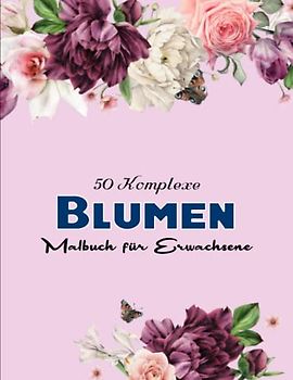 50 Blumen - Malbuch für Erwachsene mit Blumen Motiven - Ein Tolles Geschenk: Eine perfekte Geschenkidee für Erwachsene und Jugendliche. | Ein Zauberhaftes Geschenk Für Erwachsene Und Kinder