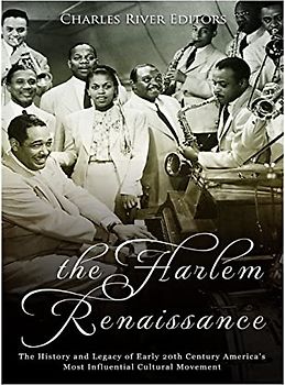 The Harlem Renaissance: The History and Legacy of Early 20th Century America’s Most Influential Cultural Movement