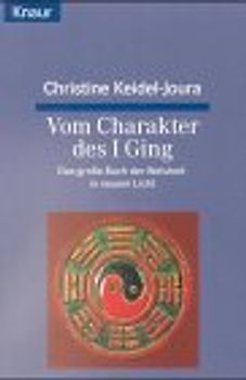 Vom Charakter des I Ging. Das grosse Buch der Weisheit im neuen Licht