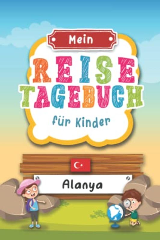 Reisetagebuch für Kinder Alanya: Türkei Urlaubstagebuch zum Ausfüllen,Eintragen,Malen,Einkleben für Ferien & Urlaub A5, Aktivitätsbuch & Tagebuch ... Kinder Buch für Reise & unterwegs