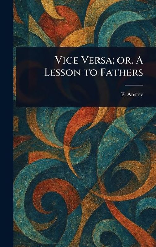 Vice Versa; or, A Lesson to Fathers