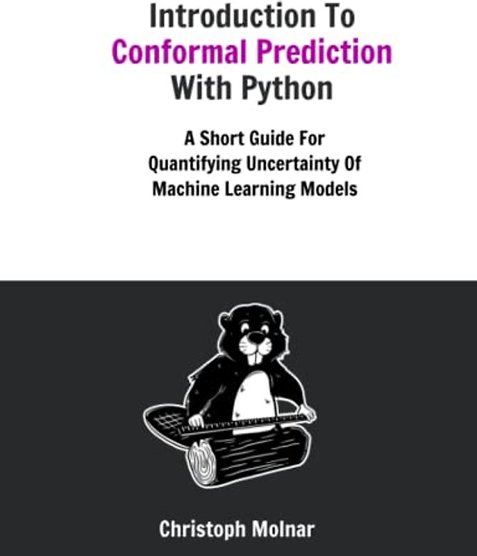 Introduction To Conformal Prediction With Python: A Short Guide For Quantifying Uncertainty Of Machine Learning Models