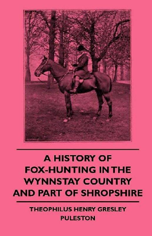 A History Of Fox-Hunting In The Wynnstay Country And Part Of Shropshire