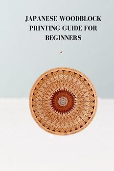JAPANESE WOODBLOCK PRINTING GUIDE FOR BEGINNERS: Ultimate Japanese woodblock printing guide for beginners, how it is made, tips and instrument for the project
