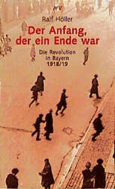 Der Anfang, der ein Ende war. Die Revolution in Bayern 1918/19