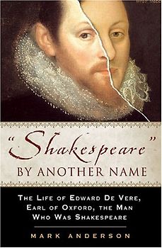 Shakespeare by Another Name: The Life of Edward de Vere, Earl of Oxford, the Man Who Was Shakespeare - Mark Anderson