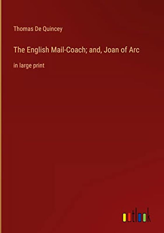 The English Mail-Coach; and, Joan of Arc: in large print