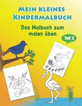 Mein kleines Kindermalbuch : das Malbuch zum malen üben Teil 2: Ein Malbuch für Kinder ; mit 50 unterschiedliche Tier - Motiven