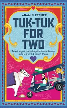 Tuk-Tuk for Two: two strangers, one unforgettable race through India in a tuk-tuk named Winnie (Weird Travel, Band 3)
