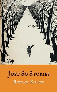 Just So Stories: Rudyard Kipling Stories, with Complete Original Illustrations (Annotated)