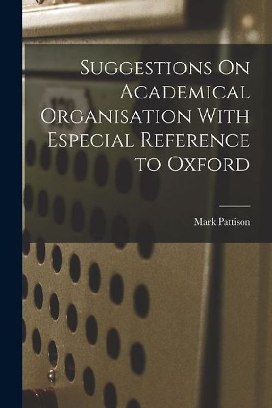Suggestions On Academical Organisation With Especial Reference to Oxford