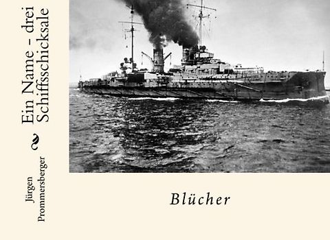 Ein Name - drei Schiffsschicksale: Blücher