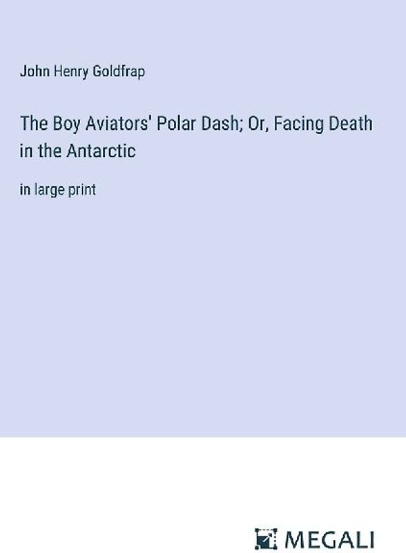 The Boy Aviators' Polar Dash; Or, Facing Death in the Antarctic