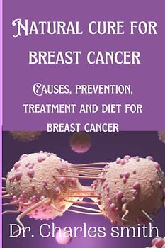 Natural cure for breast cancer: Causes, Prevention, Treatment and Diet for Breast Cancer