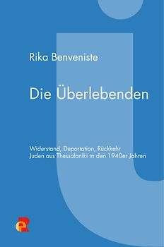Die Überlebenden. Widerstand, Deportation, Rückkehr. Juden aus Thessaloniki in den 1940er Jahren