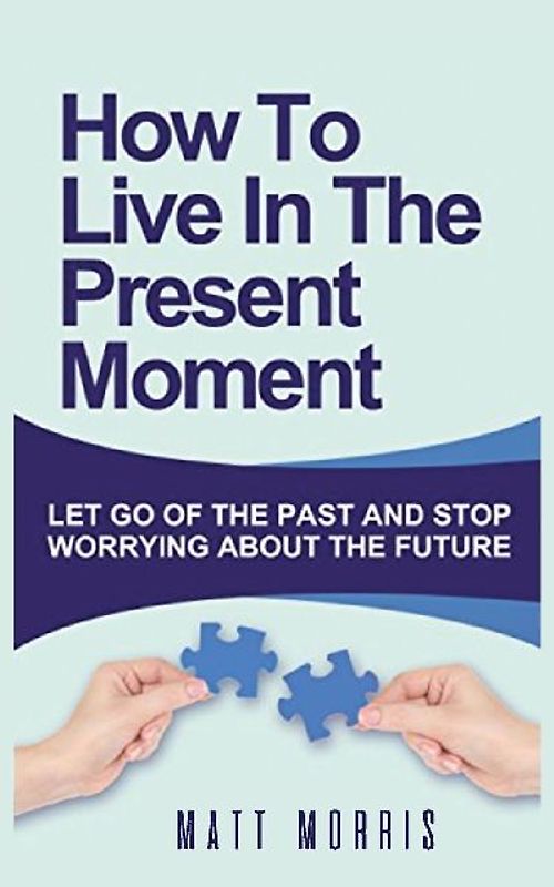 HOW TO LIVE IN THE PRESENT MOMENT