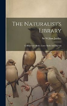 The Naturalist's Library: Gallinaceous Birds, Game Birds And Pigeons