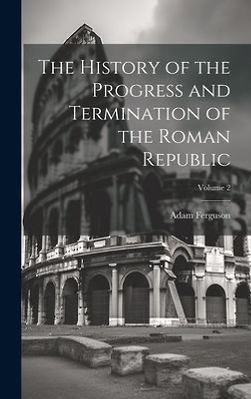 The History of the Progress and Termination of the Roman Republic; Volume 2