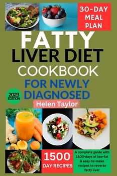 Fatty Liver Diet Cookbook for Newly Diagnosed: A Complete Guide with 1500-Days of Low-fat & Easy-to-Make Recipes to Reverse Fatty Liver. A 30-Day Meal Plan Is Included
