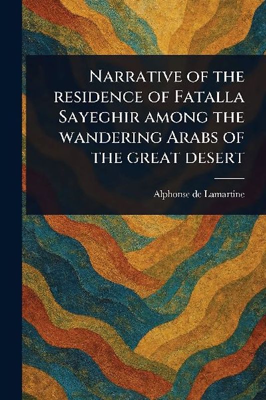 Narrative of the Residence of Fatalla Sayeghir Among the Wandering Arabs of the Great Desert