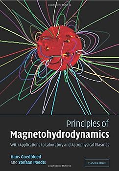 Principles of Magnetohydrodynamics: With Applications to Laboratory and Astrophysical Plasmas - J. P. Hans Goedbloed